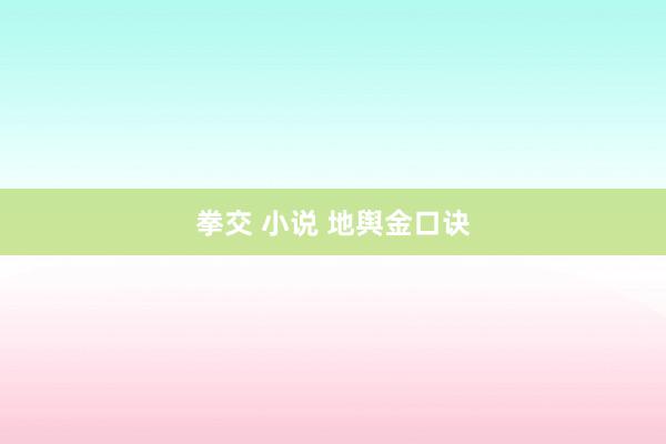 拳交 小说 地舆金口诀