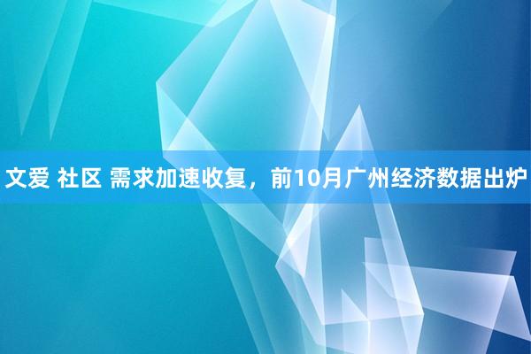 文爱 社区 需求加速收复，前10月广州经济数据出炉