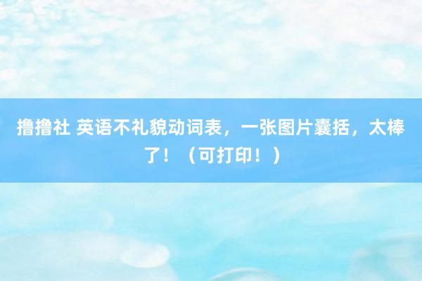 撸撸社 英语不礼貌动词表，一张图片囊括，太棒了！（可打印！）