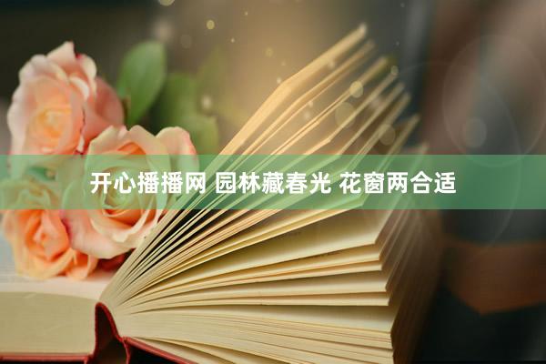 开心播播网 园林藏春光 花窗两合适